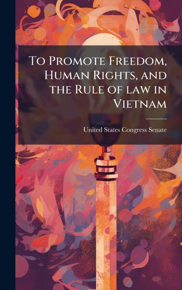 To Promote Freedom Human Rights and the Rule of law in Vietnam