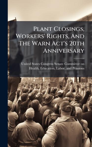 Plant Closings Workers' Rights And The Warn Act's 20th Anniversary