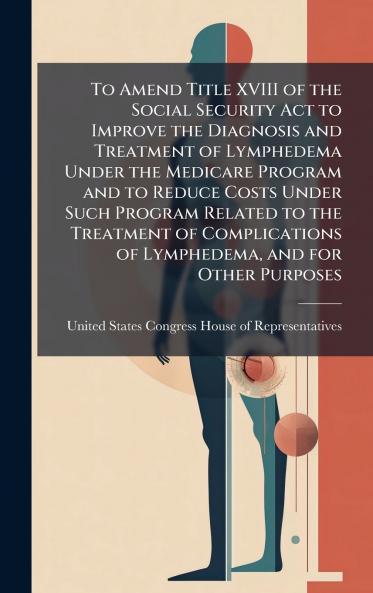 To Amend Title XVIII of the Social Security Act to Improve the Diagnosis and Treatment of Lymphedema Under the Medicare Program and to Reduce Costs Under Such Program Related to the Treatment of Complications of Lymphedema and for Other Purposes