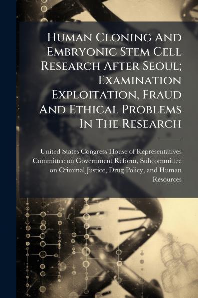 Human Cloning And Embryonic Stem Cell Research After Seoul; Examination Exploitation Fraud And Ethical Problems In The Research