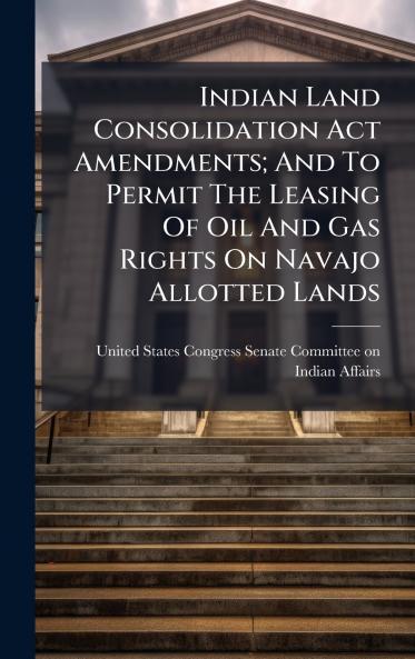 Indian Land Consolidation Act Amendments; And To Permit The Leasing Of Oil And Gas Rights On Navajo Allotted Lands