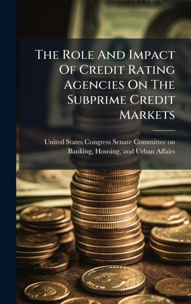 The Role And Impact Of Credit Rating Agencies On The Subprime Credit Markets