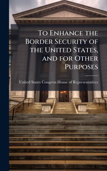 To Enhance the Border Security of the United States and for Other Purposes