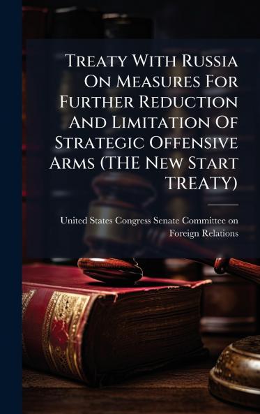 Treaty With Russia On Measures For Further Reduction And Limitation Of Strategic Offensive Arms (THE New Start TREATY)