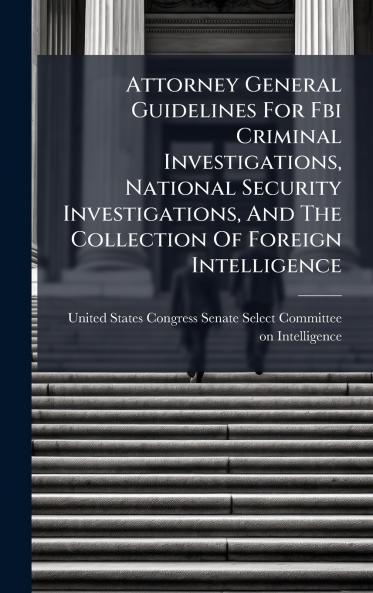 Attorney General Guidelines For Fbi Criminal Investigations National Security Investigations And The Collection Of Foreign Intelligence