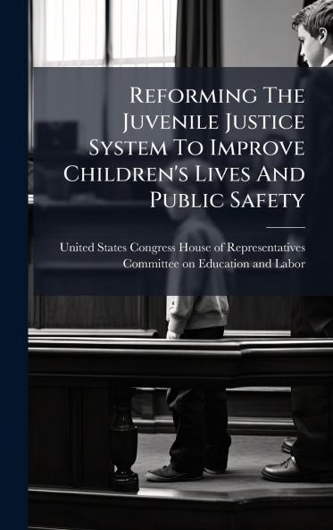 Reforming The Juvenile Justice System To Improve Children's Lives And Public Safety