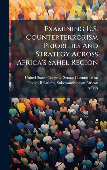 Examining U.S. Counterterrorism Priorities And Strategy Across Africa's Sahel Region