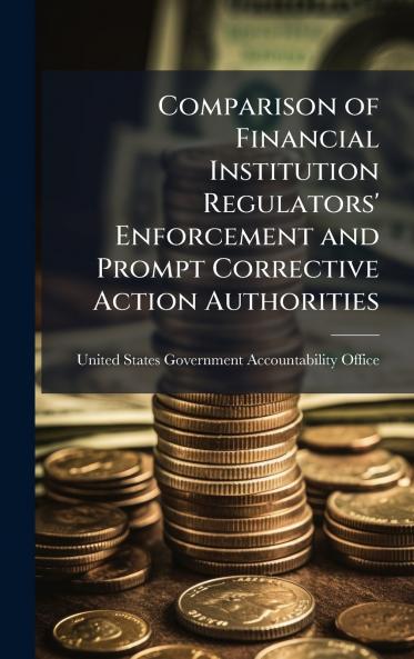 Comparison of Financial Institution Regulators' Enforcement and Prompt Corrective Action Authorities