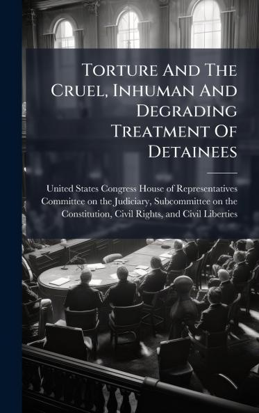 Torture And The Cruel Inhuman And Degrading Treatment Of Detainees