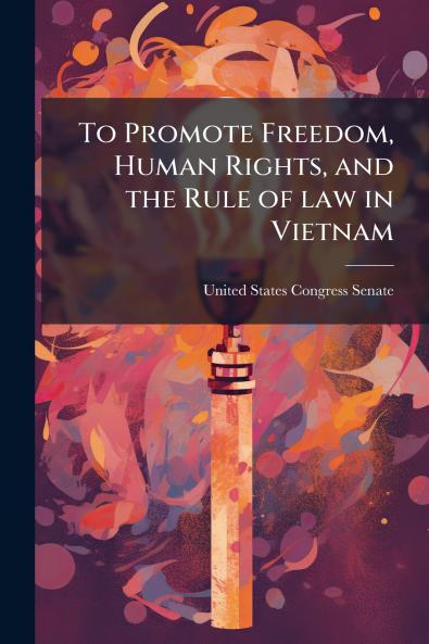To Promote Freedom Human Rights and the Rule of law in Vietnam
