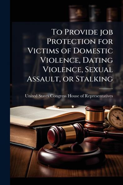 To Provide job Protection for Victims of Domestic Violence Dating Violence Sexual Assault or Stalking