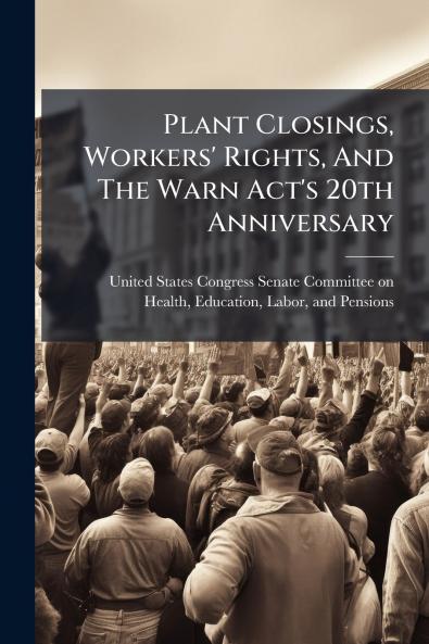 Plant Closings Workers' Rights And The Warn Act's 20th Anniversary