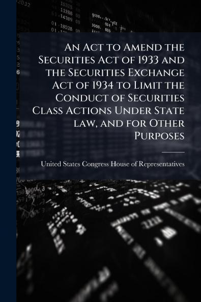An Act to Amend the Securities Act of 1933 and the Securities Exchange Act of 1934 to Limit the Conduct of Securities Class Actions Under State law and for Other Purposes