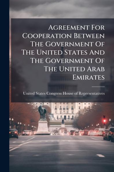 Agreement For Cooperation Between The Government Of The United States And The Government Of The United Arab Emirates