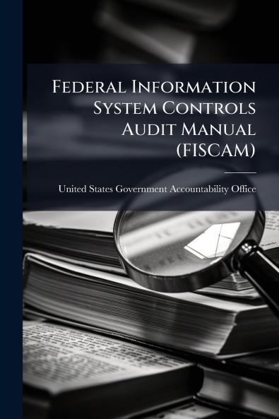 Federal Information System Controls Audit Manual (FISCAM)