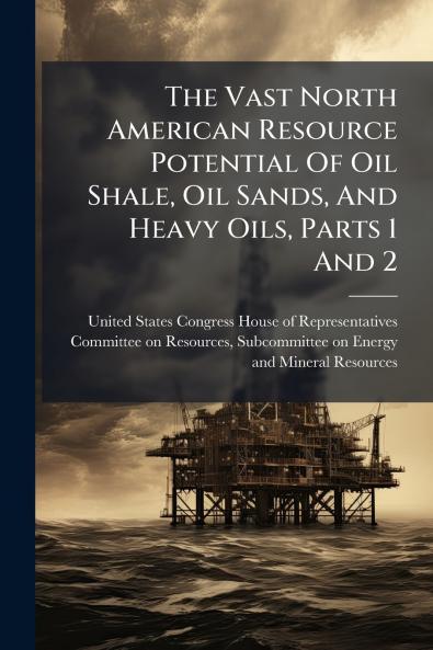 The Vast North American Resource Potential Of Oil Shale Oil Sands And Heavy Oils Parts 1 And 2