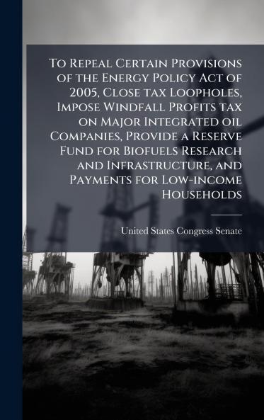 To Repeal Certain Provisions of the Energy Policy Act of 2005 Close tax Loopholes Impose Windfall Profits tax on Major Integrated oil Companies Provide a Reserve Fund for Biofuels Research and Infrastructure and Payments for Low-income Households