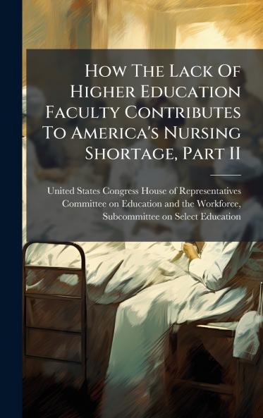 How The Lack Of Higher Education Faculty Contributes To America's Nursing Shortage Part II
