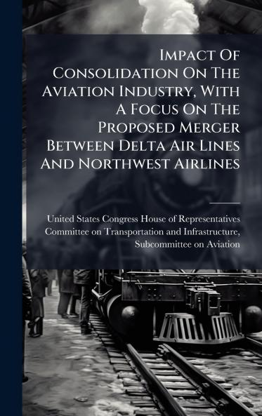 Impact Of Consolidation On The Aviation Industry With A Focus On The Proposed Merger Between Delta Air Lines And Northwest Airlines