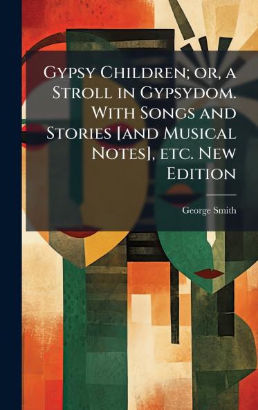 Gypsy Children; or a Stroll in Gypsydom. With Songs and Stories [and Musical Notes] etc. New Edition
