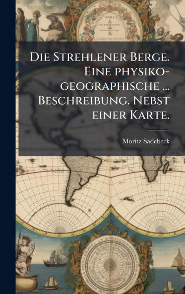 Die Strehlener Berge. Eine physiko-geographische ... Beschreibung. Nebst einer Karte.
