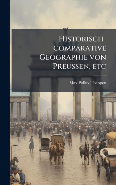 Historisch-comparative Geographie von Preussen etc