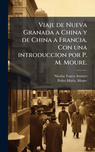 Viaje de Nueva Granada a China y de China a Francia. Con una introduccion por P. M. Moure.