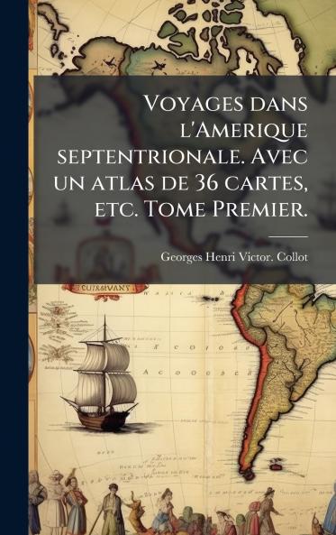 Voyages dans l'Amerique septentrionale. Avec un atlas de 36 cartes etc. Tome Premier.