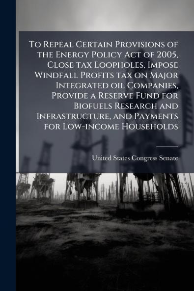 To Repeal Certain Provisions of the Energy Policy Act of 2005 Close tax Loopholes Impose Windfall Profits tax on Major Integrated oil Companies Provide a Reserve Fund for Biofuels Research and Infrastructure and Payments for Low-income Households