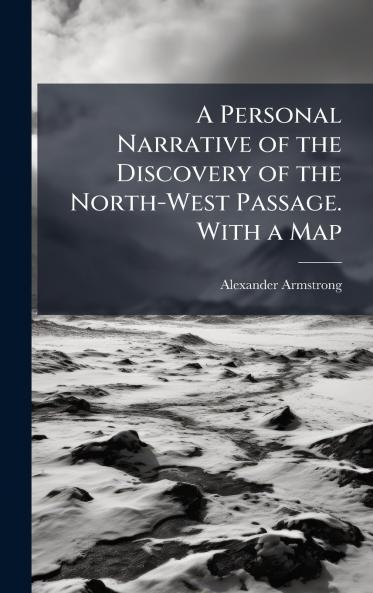 A Personal Narrative of the Discovery of the North-West Passage. With a Map