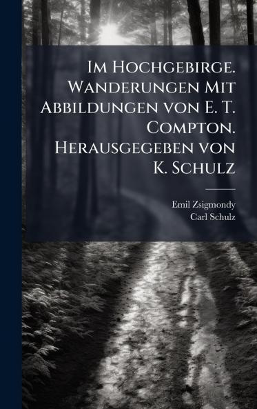 Im Hochgebirge. Wanderungen Mit Abbildungen von E. T. Compton. Herausgegeben von K. Schulz