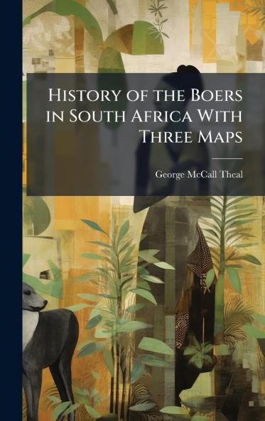 History of the Boers in South Africa With Three Maps