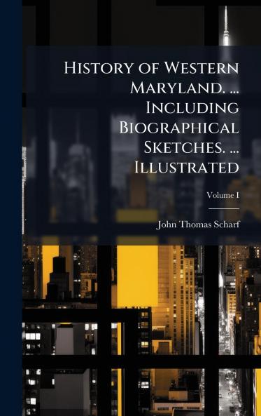 History of Western Maryland. ... Including Biographical Sketches. ... Illustrated