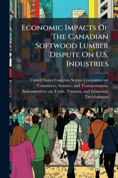 Economic Impacts Of The Canadian Softwood Lumber Dispute On U.S. Industries