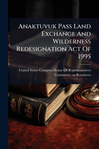 Anaktuvuk Pass Land Exchange And Wilderness Redesignation Act Of 1995