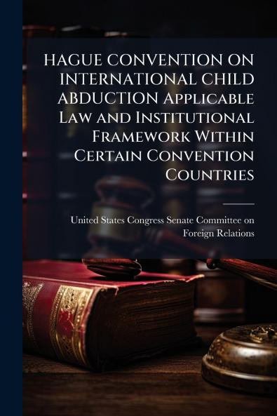 HAGUE CONVENTION ON INTERNATIONAL CHILD ABDUCTION Applicable Law and Institutional Framework Within Certain Convention Countries