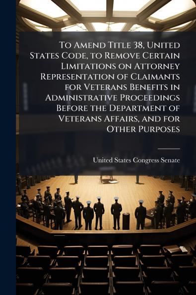 To Amend Title 38 United States Code to Remove Certain Limitations on Attorney Representation of Claimants for Veterans Benefits in Administrative Proceedings Before the Department of Veterans Affairs and for Other Purposes