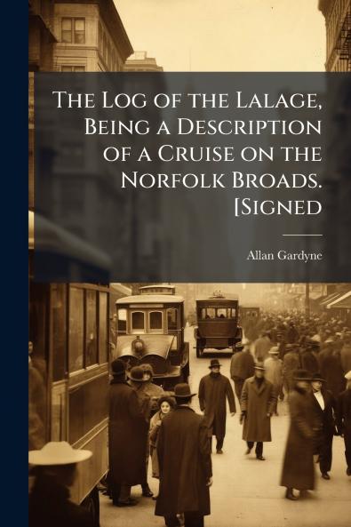 The Log of the Lalage Being a Description of a Cruise on the Norfolk Broads. [Signed