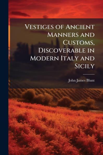 Vestiges of Ancient Manners and Customs Discoverable in Modern Italy and Sicily