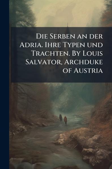 Die Serben an der Adria. Ihre Typen und Trachten. By Louis Salvator Archduke of Austria