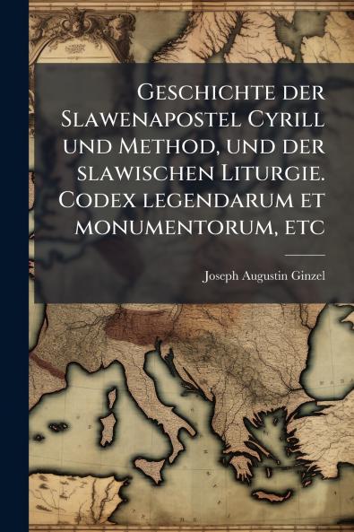 Geschichte der Slawenapostel Cyrill und Method und der slawischen Liturgie. Codex legendarum et monumentorum etc