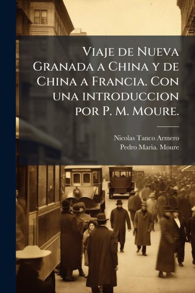 Viaje de Nueva Granada a China y de China a Francia. Con una introduccion por P. M. Moure.