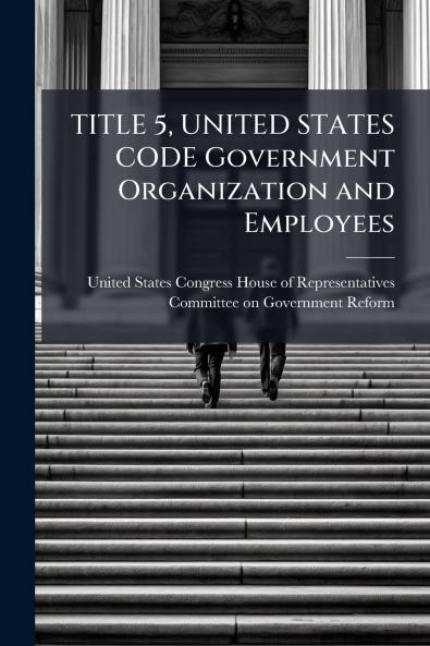 TITLE 5 UNITED STATES CODE Government Organization and Employees