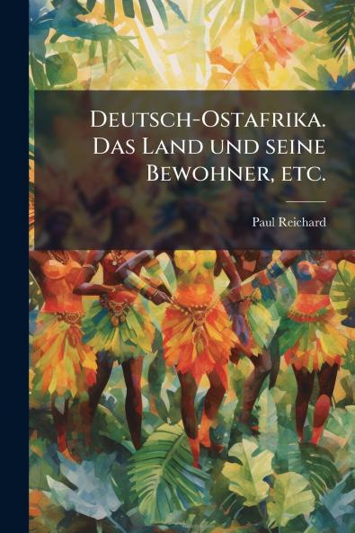 Deutsch-Ostafrika. Das Land und seine Bewohner etc.