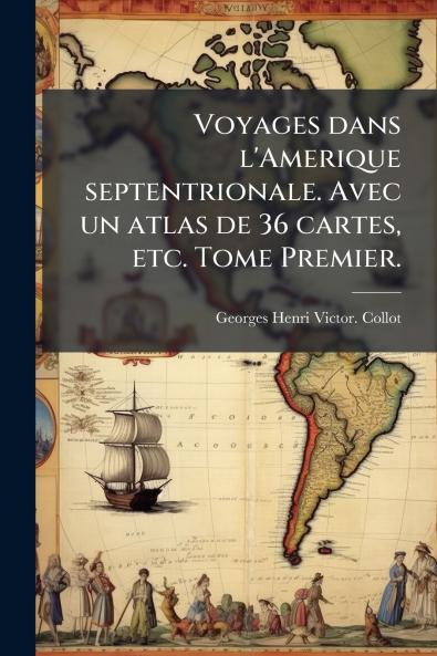 Voyages dans l'Amerique septentrionale. Avec un atlas de 36 cartes etc. Tome Premier.
