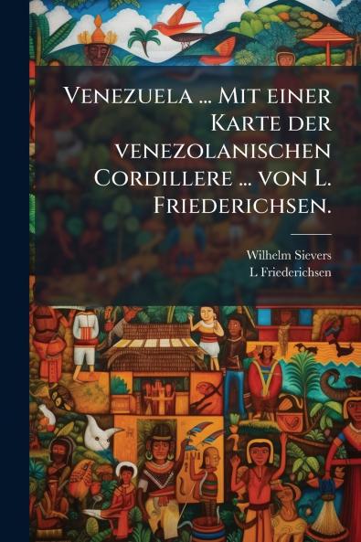 Venezuela ... Mit einer Karte der venezolanischen Cordillere ... von L. Friederichsen.