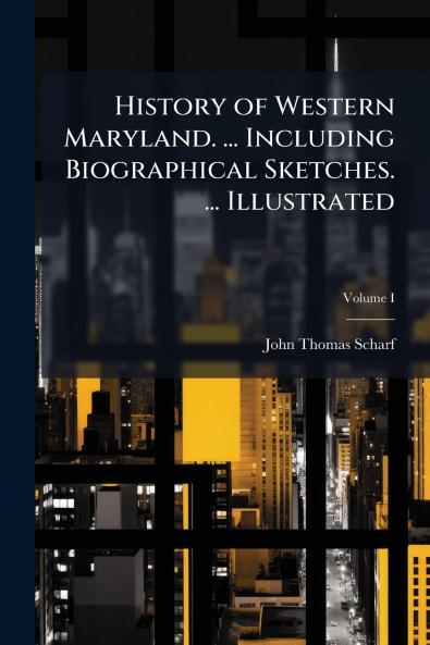 History of Western Maryland. ... Including Biographical Sketches. ... Illustrated