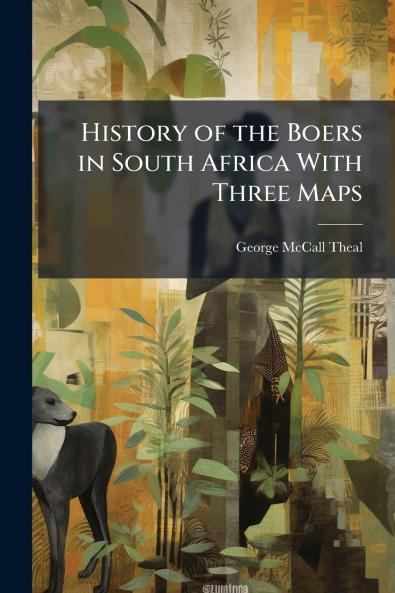 History of the Boers in South Africa With Three Maps