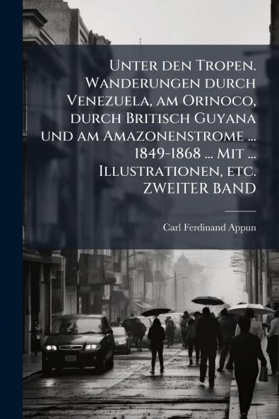 Unter den Tropen. Wanderungen durch Venezuela am Orinoco durch Britisch Guyana und am Amazonenstrome ... 1849-1868 ... Mit ... Illustrationen etc. ZWEITER BAND