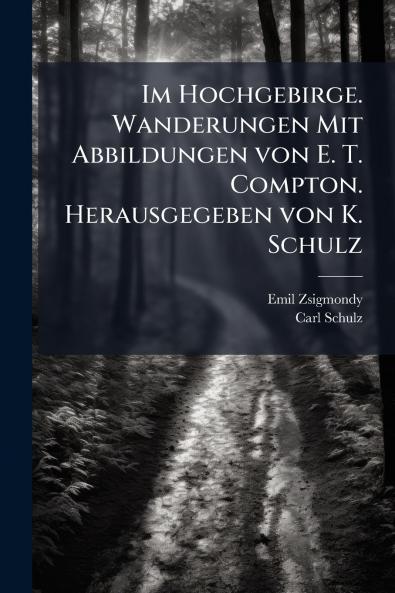 Im Hochgebirge. Wanderungen Mit Abbildungen von E. T. Compton. Herausgegeben von K. Schulz